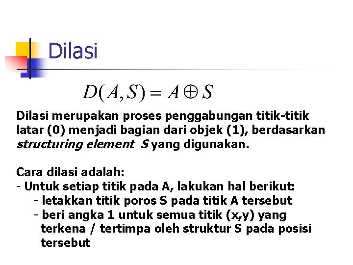 Dilasi merupakan proses penggabungan titik-titik latar (0) menjadi bagian dari objek (1), berdasarkan structuring