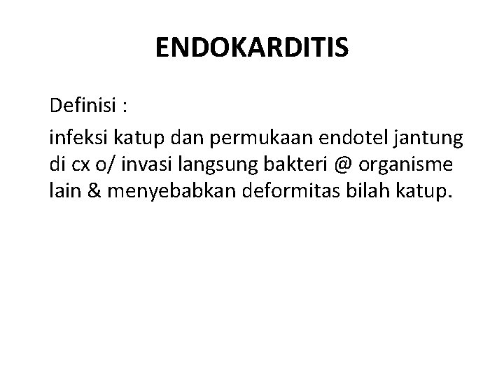 ENDOKARDITIS Definisi : infeksi katup dan permukaan endotel jantung di cx o/ invasi langsung