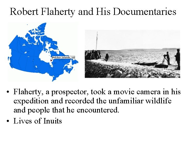 Robert Flaherty and His Documentaries • Flaherty, a prospector, took a movie camera in