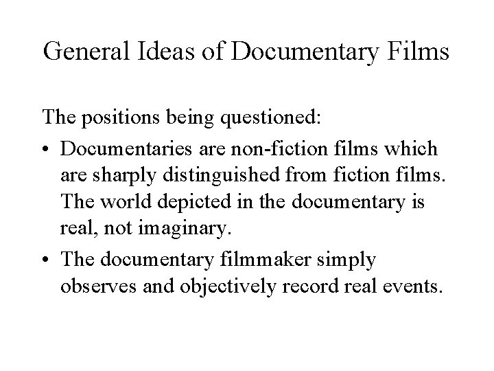 General Ideas of Documentary Films The positions being questioned: • Documentaries are non-fiction films