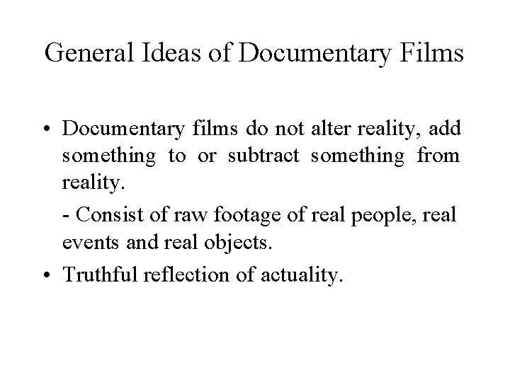 General Ideas of Documentary Films • Documentary films do not alter reality, add something