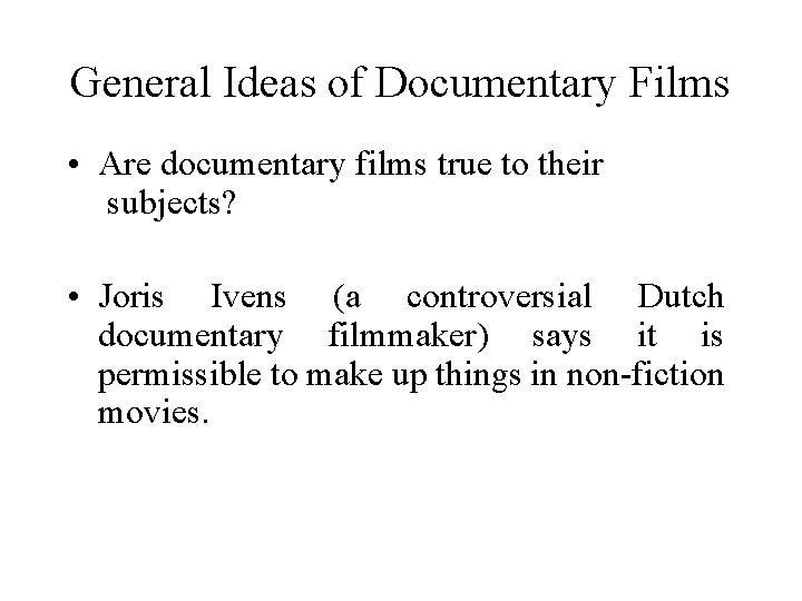 General Ideas of Documentary Films • Are documentary films true to their subjects? •