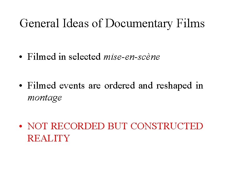 General Ideas of Documentary Films • Filmed in selected mise-en-scène • Filmed events are