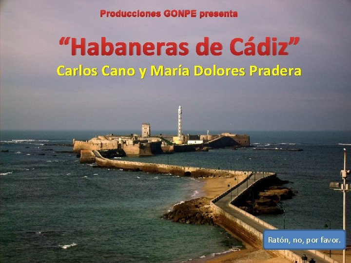 Producciones GONPE presenta “Habaneras de Cádiz” Carlos Cano y María Dolores Pradera Ratón, no,