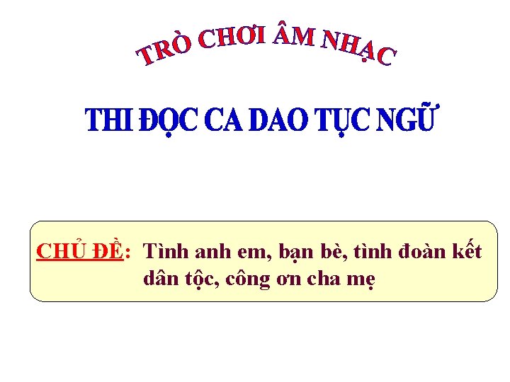 CHỦ ĐỀ: Tình anh em, bạn bè, tình đoàn kết dân tộc, công ơn