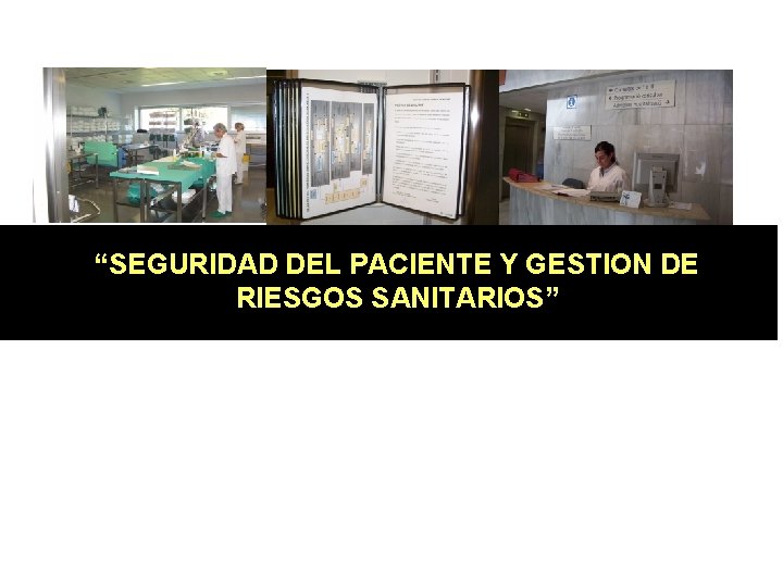 “SEGURIDAD DEL PACIENTE Y GESTION DE RIESGOS SANITARIOS” 