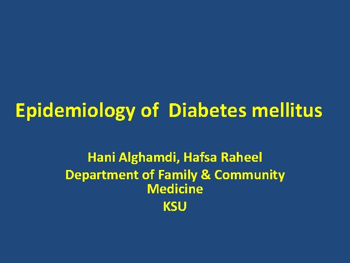 Epidemiology of Diabetes mellitus Hani Alghamdi, Hafsa Raheel Department of Family & Community Medicine
