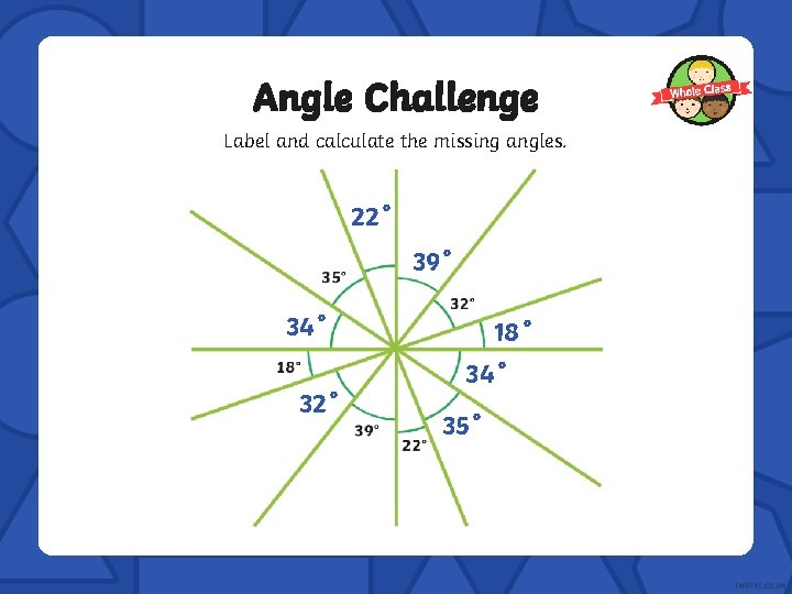 Angle Challenge Label and calculate the missing angles. 22˚ 39˚ 34˚ 32˚ 18˚ 34˚