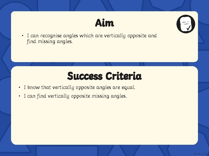 Aim • I can recognise angles which are vertically opposite and find missing angles.