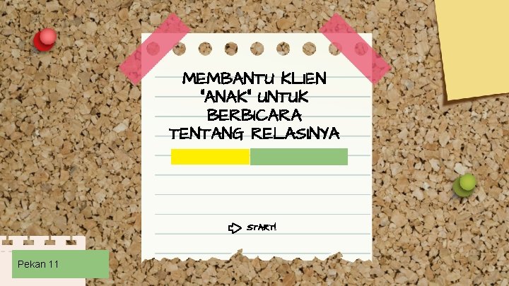 MEMBANTU KLIEN “ANAK” UNTUK BERBICARA TENTANG RELASINYA START! Pekan 11 