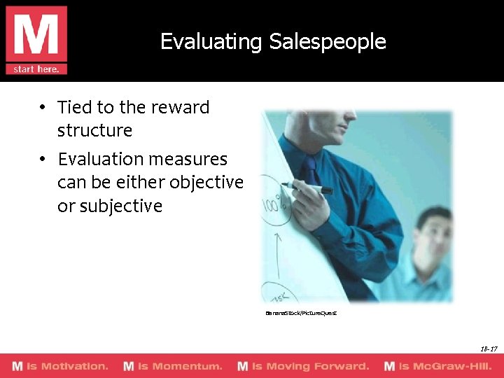 Evaluating Salespeople • Tied to the reward structure • Evaluation measures can be either