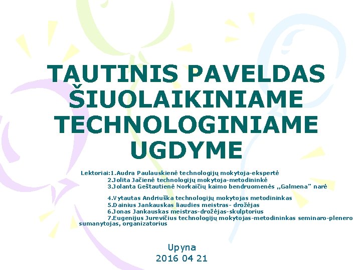 TAUTINIS PAVELDAS ŠIUOLAIKINIAME TECHNOLOGINIAME UGDYME Lektoriai: 1. Audra Paulauskienė technologijų mokytoja-ekspertė 2. Jolita Jačienė