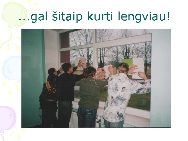 . . . gal šitaip kurti lengviau! 