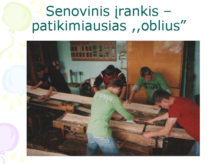 Senovinis įrankis – patikimiausias , , oblius” 