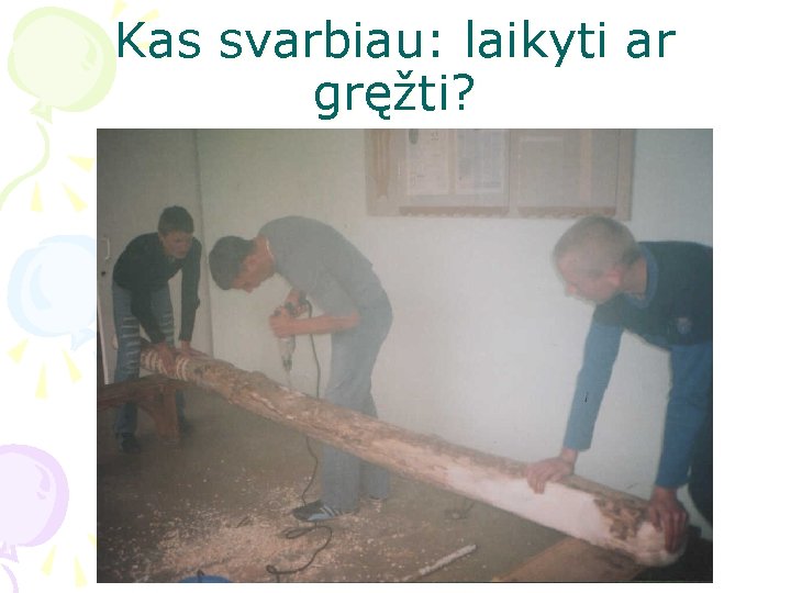 Kas svarbiau: laikyti ar gręžti? 