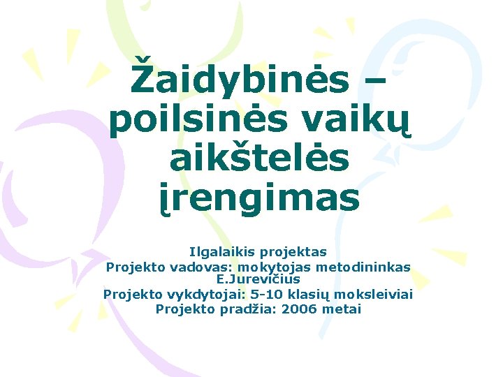 Žaidybinės – poilsinės vaikų aikštelės įrengimas Ilgalaikis projektas Projekto vadovas: mokytojas metodininkas E. Jurevičius