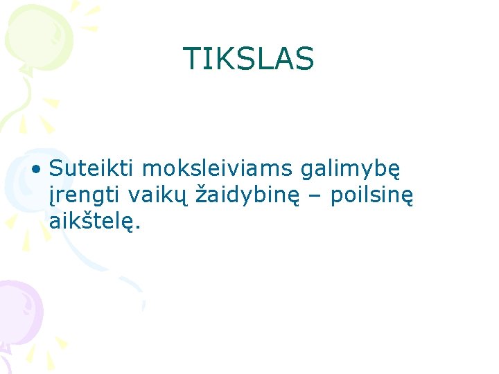 TIKSLAS • Suteikti moksleiviams galimybę įrengti vaikų žaidybinę – poilsinę aikštelę. 