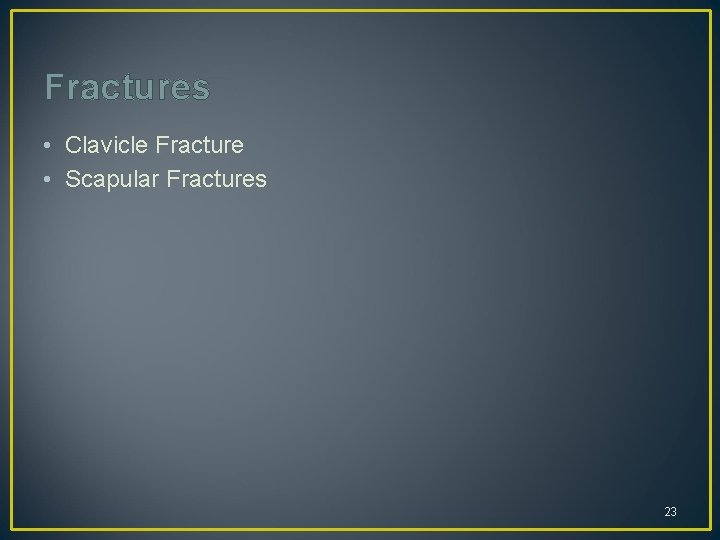 Fractures • Clavicle Fracture • Scapular Fractures 23 