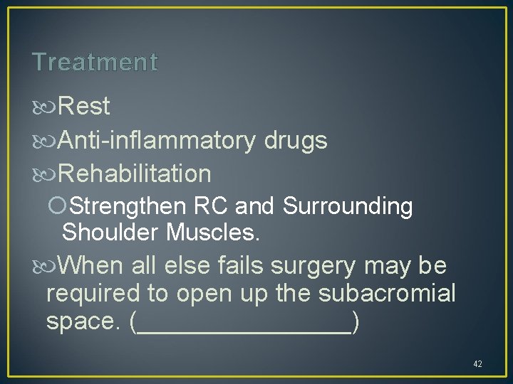 Treatment Rest Anti-inflammatory drugs Rehabilitation Strengthen RC and Surrounding Shoulder Muscles. When all else