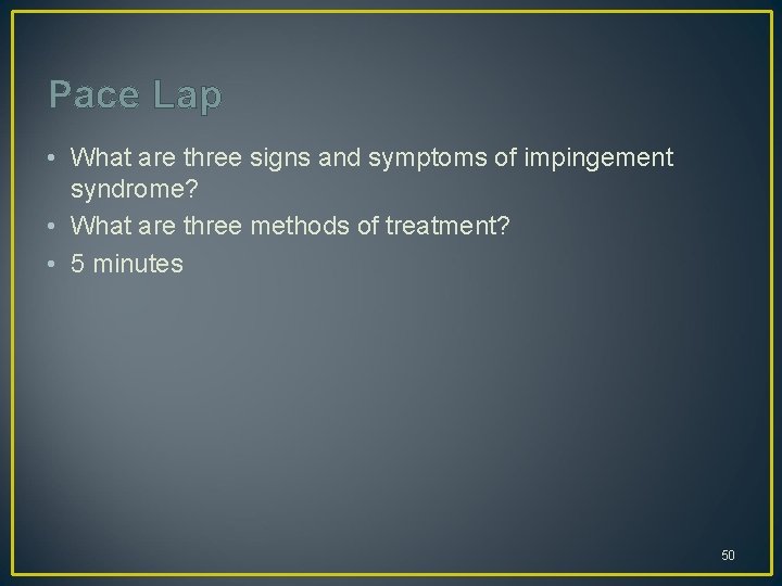 Pace Lap • What are three signs and symptoms of impingement syndrome? • What