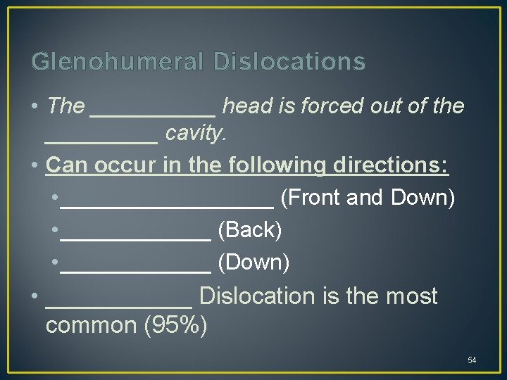 Glenohumeral Dislocations • The _____ head is forced out of the _____ cavity. •