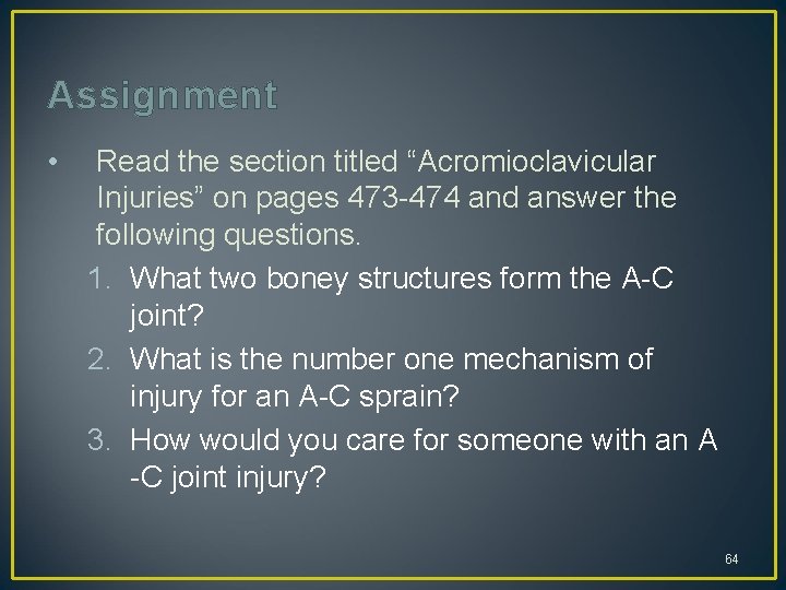 Assignment • Read the section titled “Acromioclavicular Injuries” on pages 473 -474 and answer