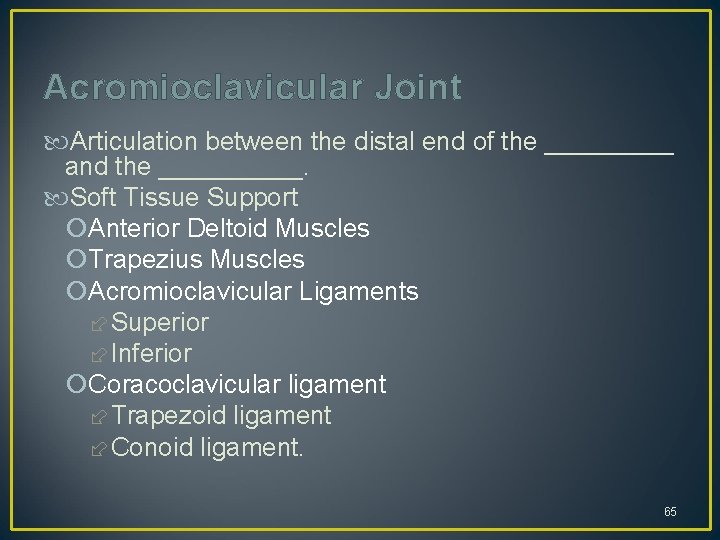 Acromioclavicular Joint Articulation between the distal end of the _____ and the _____. Soft