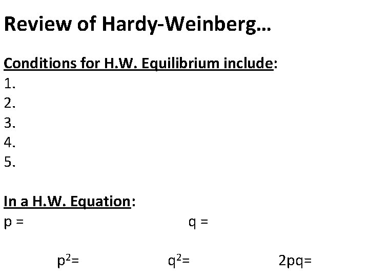 Review of Hardy-Weinberg… Conditions for H. W. Equilibrium include: 1. 2. 3. 4. 5.