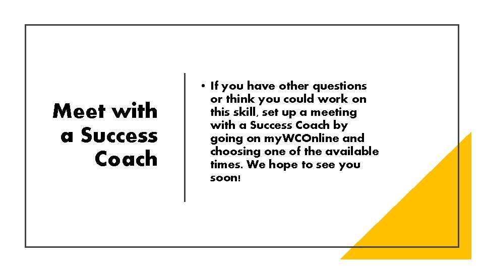 Meet with a Success Coach • If you have other questions or think you