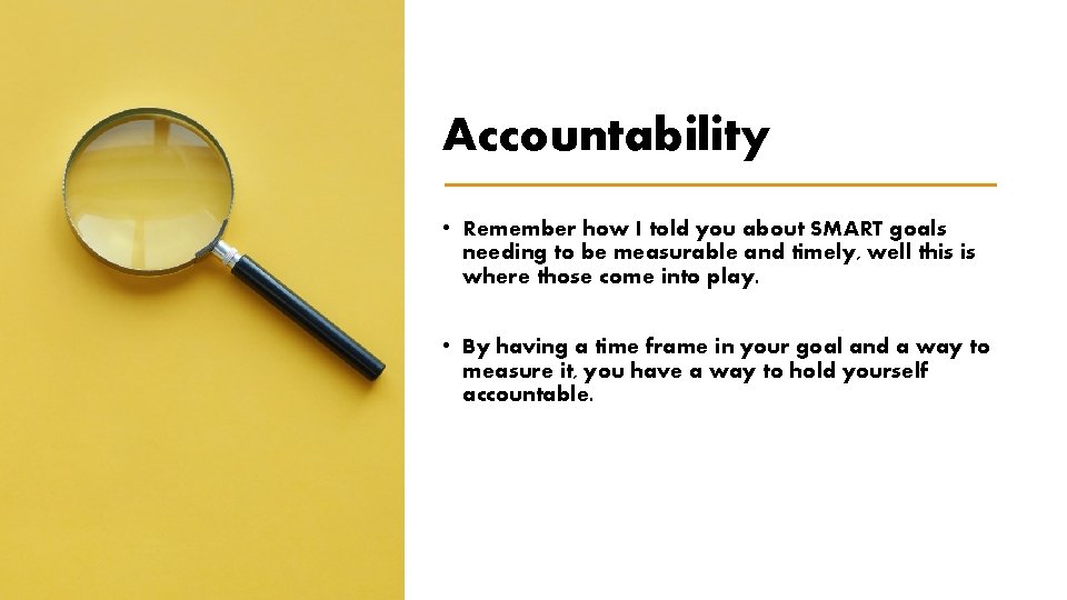 Accountability • Remember how I told you about SMART goals needing to be measurable