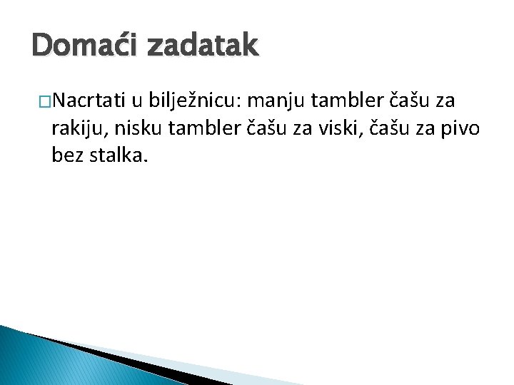 Domaći zadatak �Nacrtati u bilježnicu: manju tambler čašu za rakiju, nisku tambler čašu za