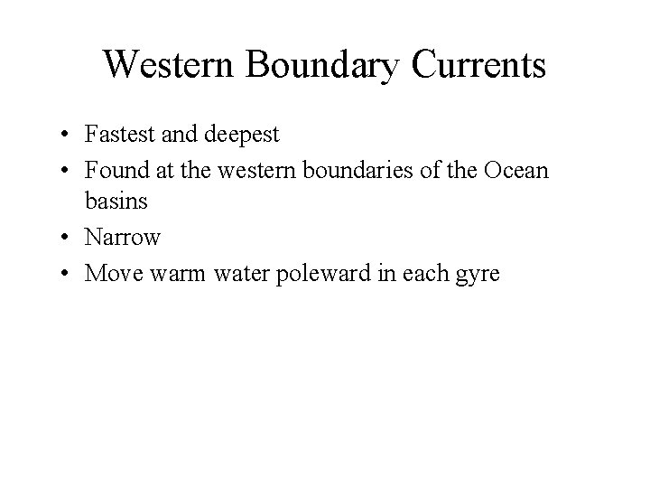 Western Boundary Currents • Fastest and deepest • Found at the western boundaries of