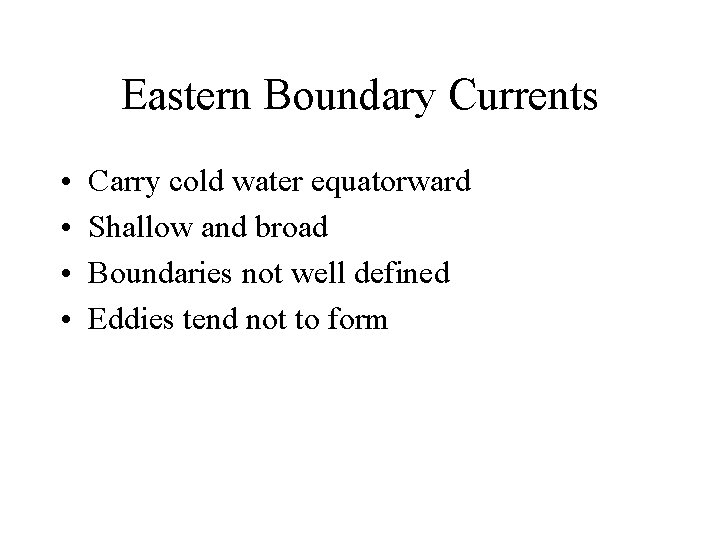 Eastern Boundary Currents • • Carry cold water equatorward Shallow and broad Boundaries not
