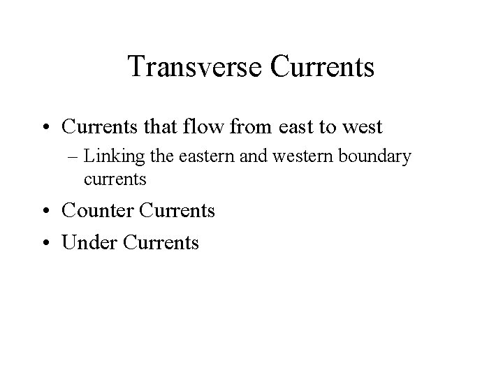 Transverse Currents • Currents that flow from east to west – Linking the eastern