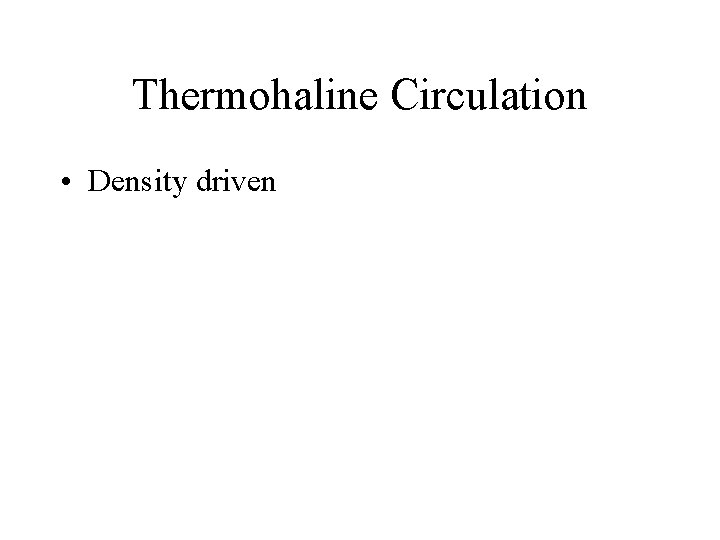 Thermohaline Circulation • Density driven 