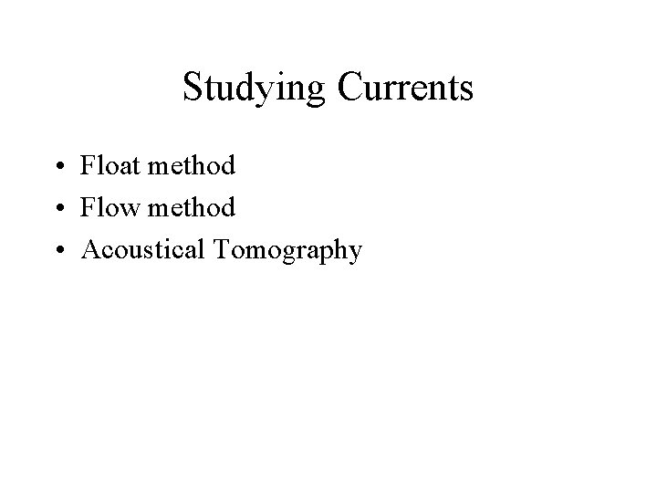 Studying Currents • Float method • Flow method • Acoustical Tomography 