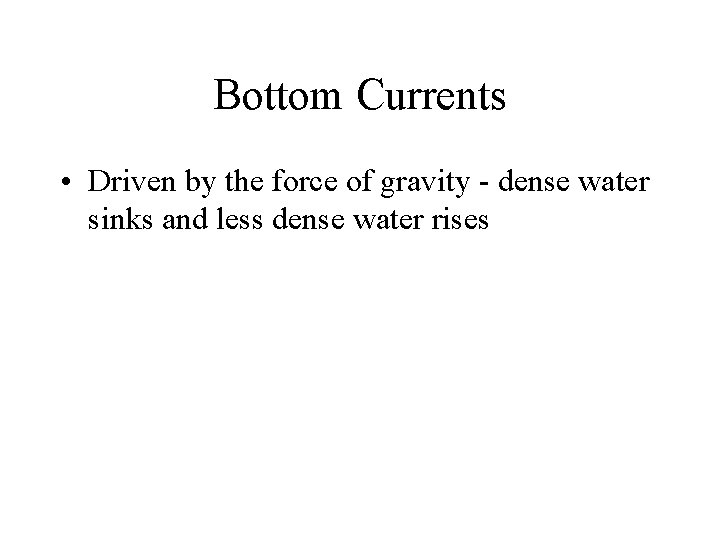 Bottom Currents • Driven by the force of gravity - dense water sinks and