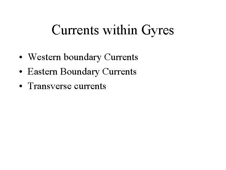 Currents within Gyres • Western boundary Currents • Eastern Boundary Currents • Transverse currents
