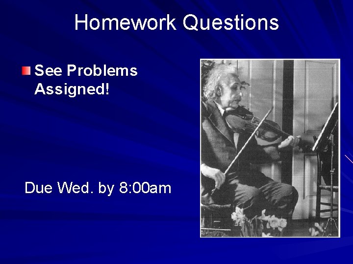 Homework Questions See Problems Assigned! Due Wed. by 8: 00 am 