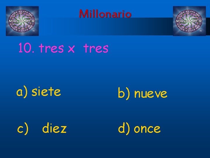 Millonario 10. tres x tres a) siete b) nueve c) d) once diez 