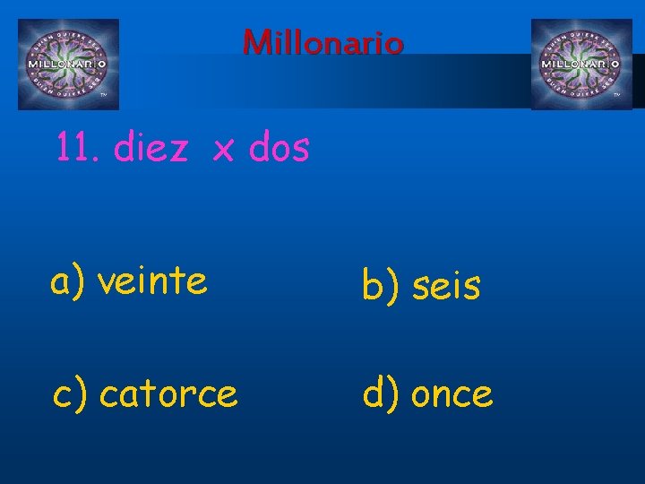 Millonario 11. diez x dos a) veinte b) seis c) catorce d) once 