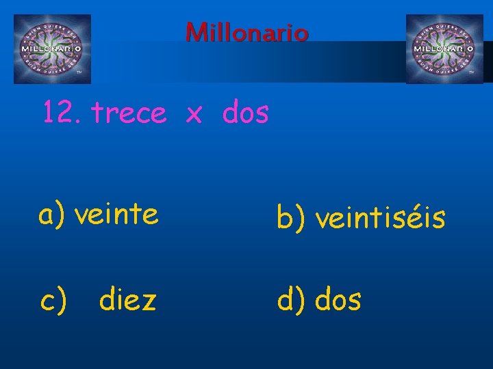 Millonario 12. trece x dos a) veinte b) veintiséis c) d) dos diez 