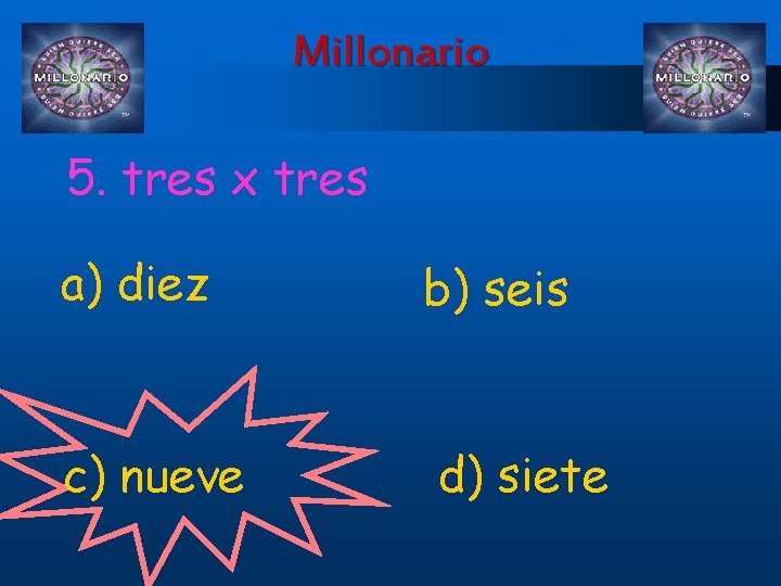 Millonario 5. tres x tres a) diez c) nueve b) seis d) siete 