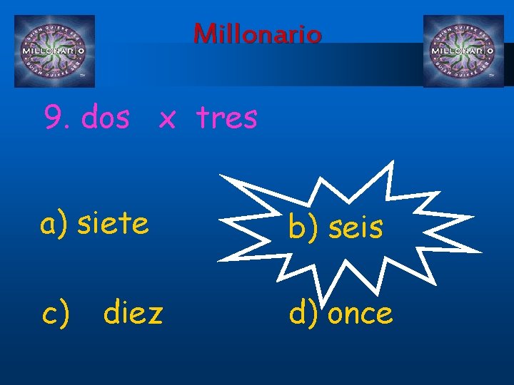 Millonario 9. dos x tres a) siete b) seis c) d) once diez 