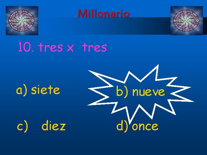 Millonario 10. tres x tres a) siete b) nueve c) d) once diez 