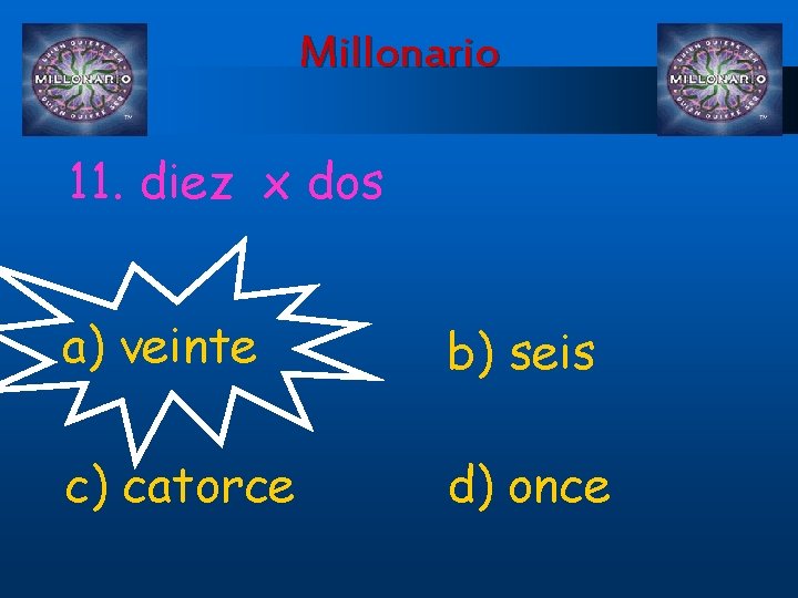 Millonario 11. diez x dos a) veinte b) seis c) catorce d) once 