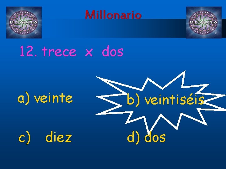 Millonario 12. trece x dos a) veinte b) veintiséis c) d) dos diez 