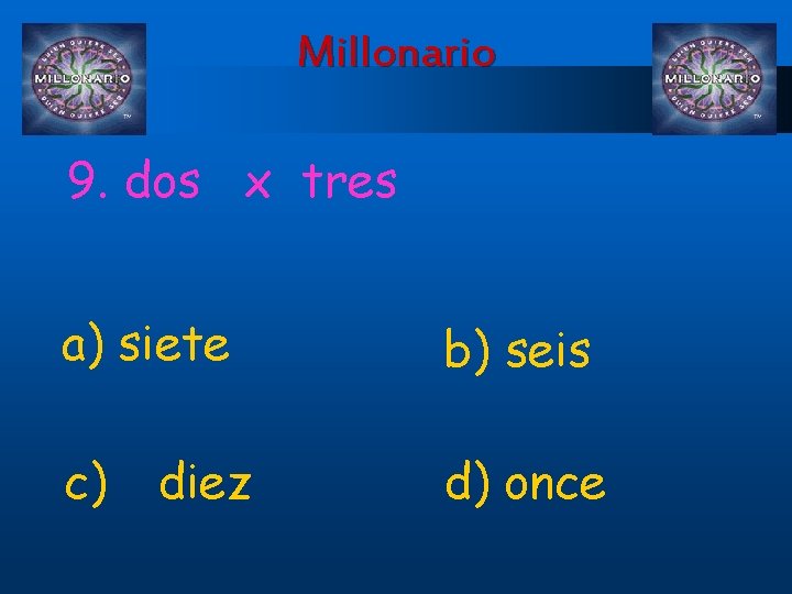 Millonario 9. dos x tres a) siete b) seis c) d) once diez 