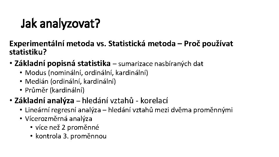 Jak analyzovat? Experimentální metoda vs. Statistická metoda – Proč používat statistiku? • Základní popisná