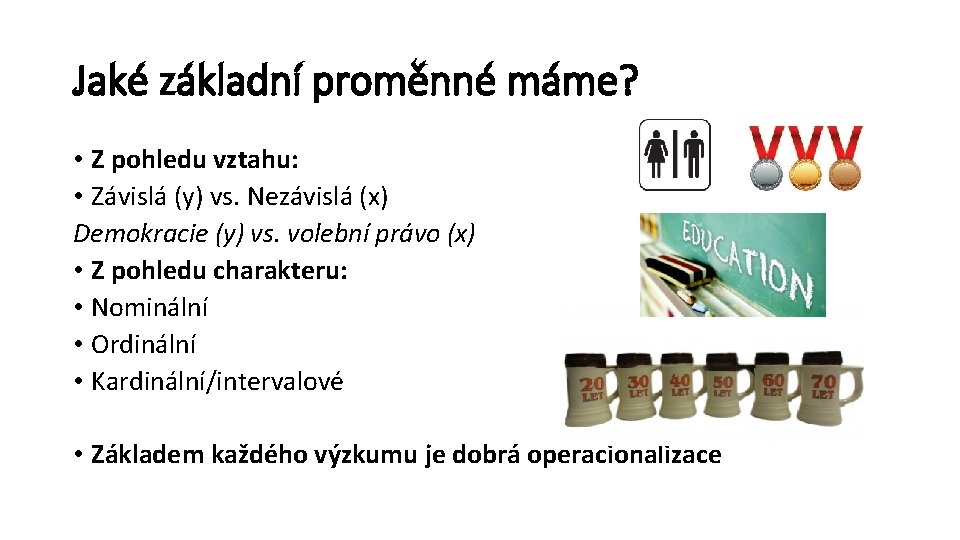 Jaké základní proměnné máme? • Z pohledu vztahu: • Závislá (y) vs. Nezávislá (x)